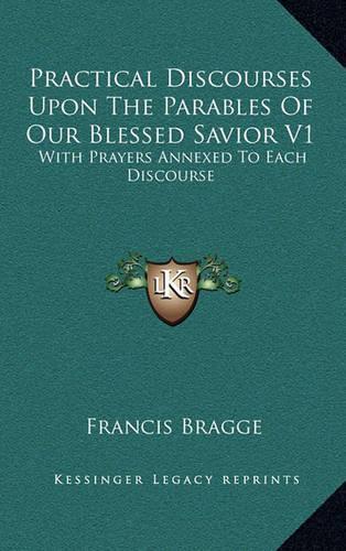Practical Discourses Upon the Parables of Our Blessed Savior V1