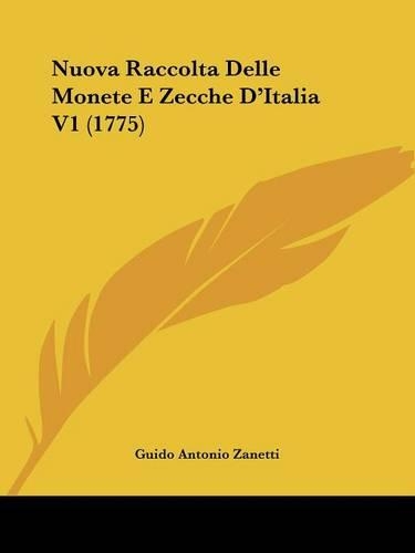 Nuova Raccolta Delle Monete E Zecche D'Italia V1 (1775)