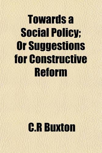 Towards a Social Policy; Or Suggestions for Constructive Reform