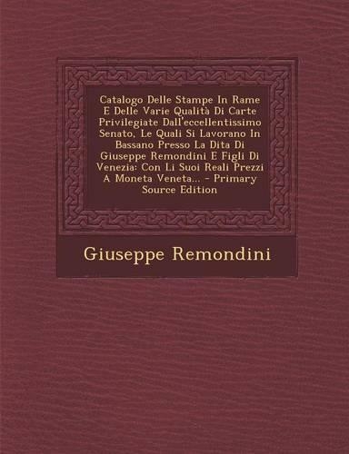Catalogo Delle Stampe in Rame E Delle Varie Qualita Di Carte Privilegiate Dall'eccellentissimo Senato, Le Quali Si Lavorano in Bassano Presso La Dita Di Giuseppe Remondini E Figli Di Venezia