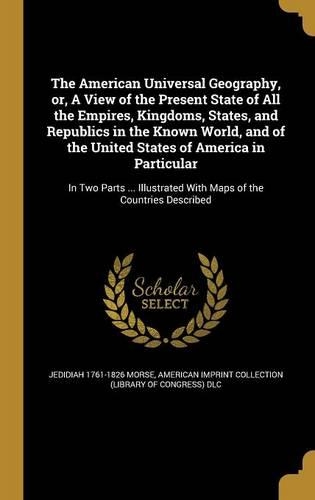The American Universal Geography, or, A View of the Present State of All the Empires, Kingdoms, States, and Republics in the Known World, and of the United States of America in Particular