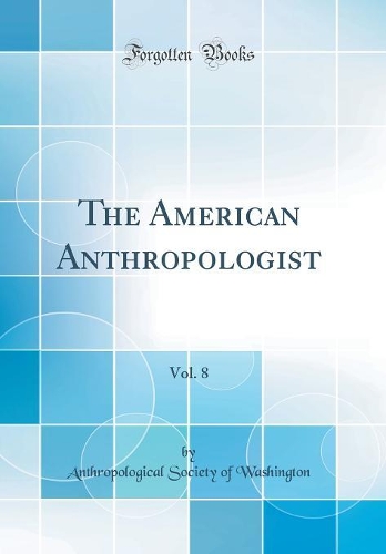 The American Anthropologist, Vol. 8 (Classic Reprint)