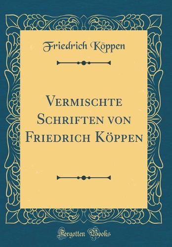 Vermischte Schriften von Friedrich Köppen (Classic Reprint)