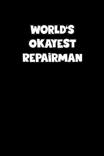 World's Okayest Repairman Notebook - Repairman Diary - Repairman Journal - Funny Gift for Repairman