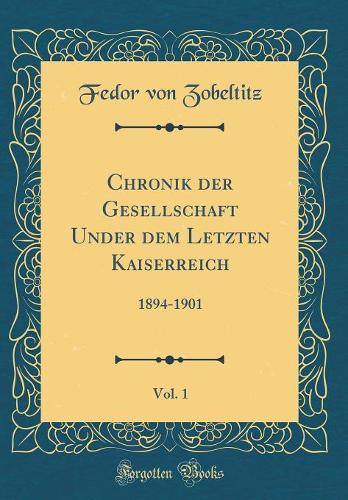 Chronik Der Gesellschaft Under Dem Letzten Kaiserreich, Vol. 1