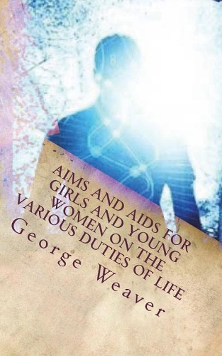 Aims and Aids for Girls and Young Women On the Various Duties of Life