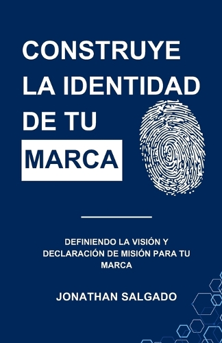 Construye La Identidad de Tu Marca: Una Guía Completa Para Definir Tu Visión Y Misión