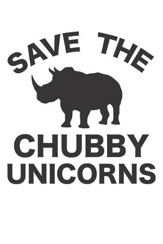 Save The Chubby Unicorns: Rhino Journal 120 Lined Pages (6 x 9)