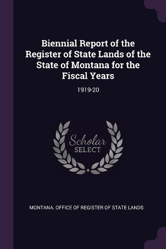 Biennial Report of the Register of State Lands of the State of Montana for the Fiscal Years