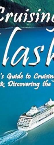 Cruising Alaska: A Guide to the Ships & Ports of Call 7th Ed.