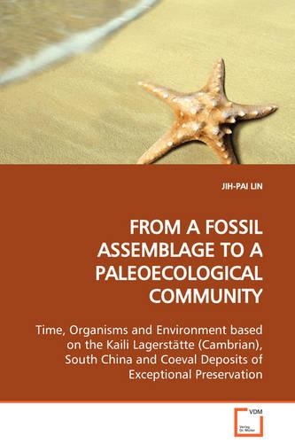 FROM A FOSSIL ASSEMBLAGE TO A PALEOECOLOGICAL COMMUNITY Time, Organisms and Environment based on the Kaili Lagerstätte (Cambrian), South China and Coeval Deposits of Exceptional Preservation
