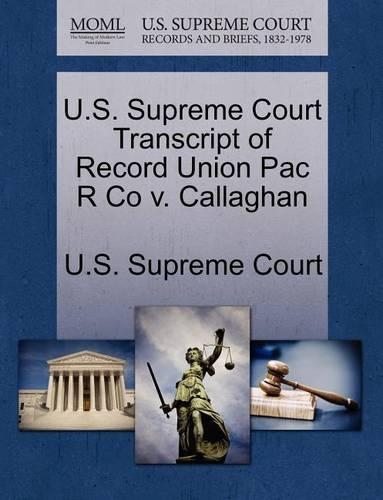 U.S. Supreme Court Transcript of Record Union Pac R Co V. Callaghan