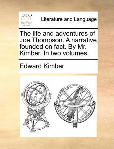 The Life and Adventures of Joe Thompson. a Narrative Founded on Fact. by Mr. Kimber. in Two Volumes.
