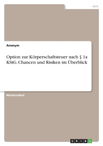 Option zur Körperschaftsteuer nach § 1a KStG. Chancen und Risiken im Überblick