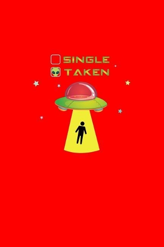 Single Taken: Lined Journal - Single Taken Ufo Alien Black Funny Relationship Couple Gift - Red Ruled Diary, Prayer, Gratitude, Writing, Travel, Notebook For Men 