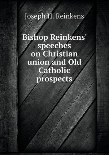 Bishop Reinkens' speeches on Christian union and Old Catholic prospects