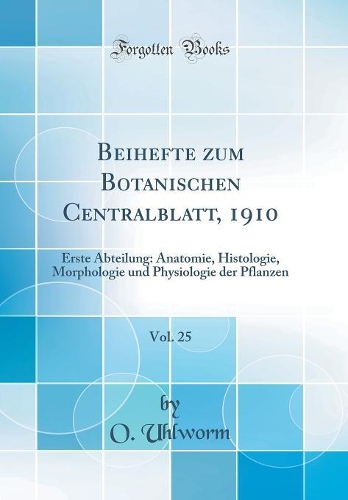Beihefte zum Botanischen Centralblatt, 1910, Vol. 25: Erste Abteilung: Anatomie, Histologie, Morphologie und Physiologie der Pflanzen (Classic Reprint)