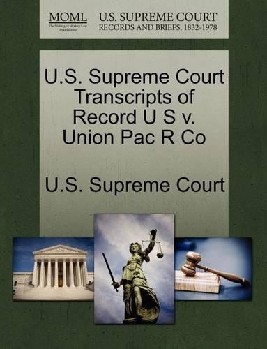 U.S. Supreme Court Transcripts of Record U S V. Union Pac R Co