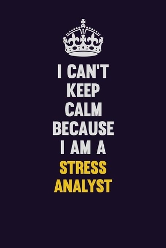 I Can't Keep Calm Because I Am A Stress Analyst