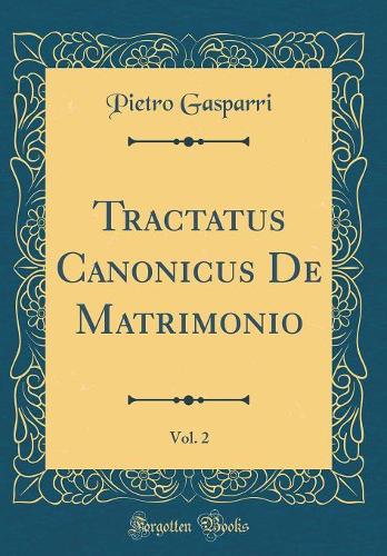 Tractatus Canonicus De Matrimonio, Vol. 2 (Classic Reprint)