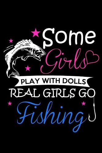 Some Girls Play With Dolls Real Girls Go Fishing