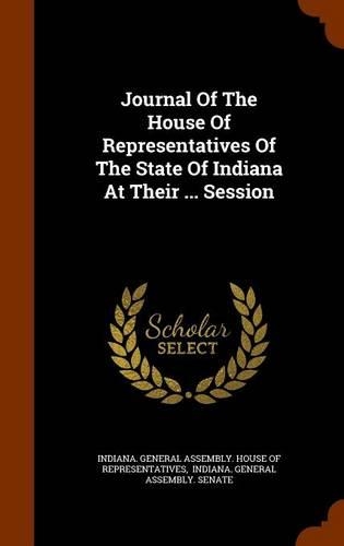 Journal Of The House Of Representatives Of The State Of Indiana At Their ... Session