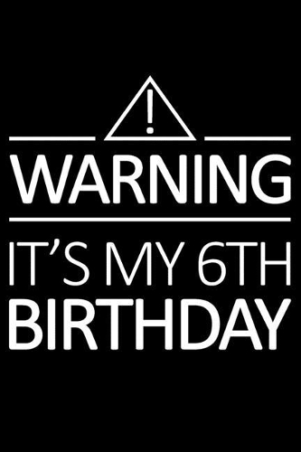 Warning It's My 6th Birthday
