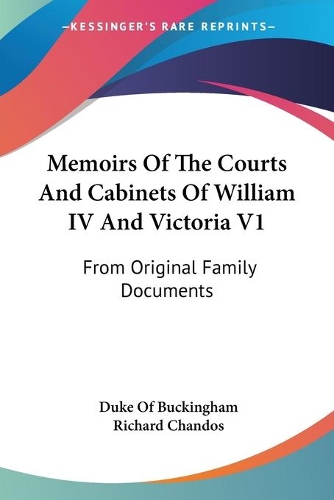Memoirs Of The Courts And Cabinets Of William IV And Victoria V1