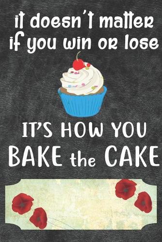 It's How You Bake The Cake Notebook Journal