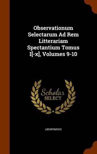 Observationum Selectarum Ad Rem Litterariam Spectantium Tomus I[-x], Volumes 9-10