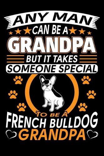 Any Man Can Be A Grandpa But It Takes Someone Special To Be A French Bulldog Grandpa