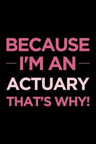 Because I'm an Actuary That's Why