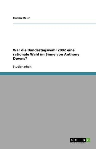 War die Bundestagswahl 2002 eine rationale Wahl im Sinne von Anthony Downs?