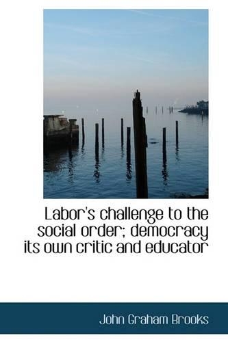 Labor's Challenge to the Social Order; Democracy Its Own Critic and Educator
