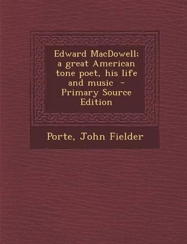 Edward MacDowell; A Great American Tone Poet, His Life and Music