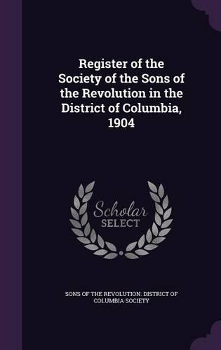 Register of the Society of the Sons of the Revolution in the District of Columbia, 1904