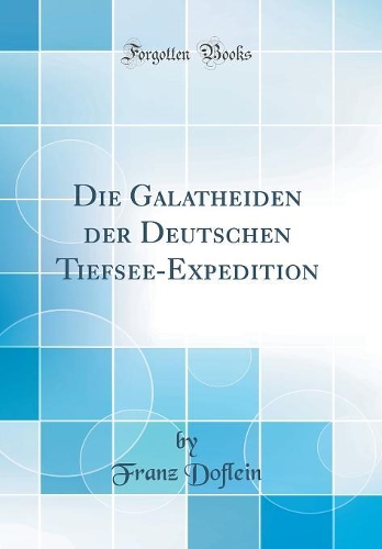 Die Galatheiden der Deutschen Tiefsee-Expedition (Classic Reprint)