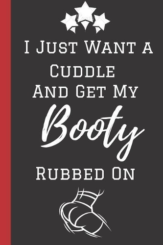 I just want a Cuddle and Get My Booty Rubbed on