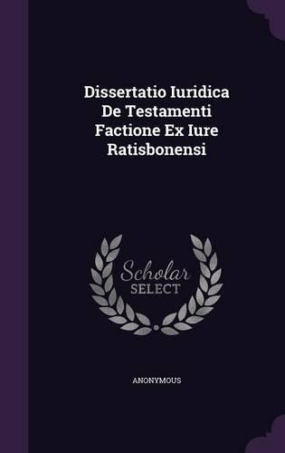 Dissertatio Iuridica de Testamenti Factione Ex Iure Ratisbonensi