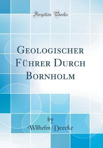 Geologischer Führer Durch Bornholm (Classic Reprint)