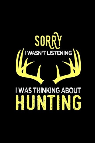Sorry I Wasn't Listening I Was Thinking About Hunting
