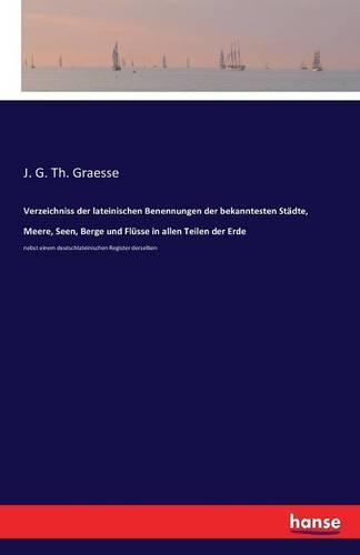 Verzeichniss der lateinischen Benennungen der bekanntesten Städte, Meere, Seen, Berge und Flüsse in allen Teilen der Erde