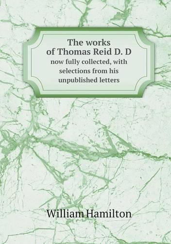 The works of Thomas Reid D. D now fully collected, with selections from his unpublished letters