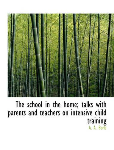 The School in the Home; Talks with Parents and Teachers on Intensive Child Training