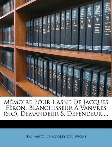 Mémoire Pour L'asne De Jacques Féron, Blanchisseur À Vanvres (sic), Demandeur & Défendeur ...