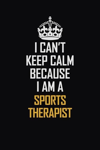I Can't Keep Calm Because I Am A Sports Therapist