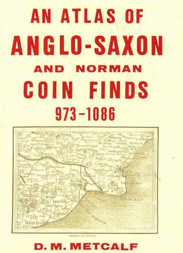 An Atlas of Anglo-Saxon and Norman Coin Finds, c.973-1086