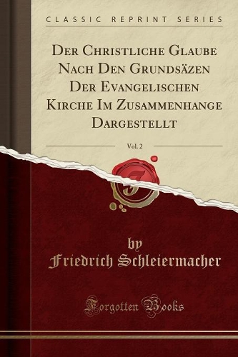 Der Christliche Glaube Nach Den Grundsäzen Der Evangelischen Kirche Im Zusammenhange Dargestellt, Vol. 2 (Classic Reprint)