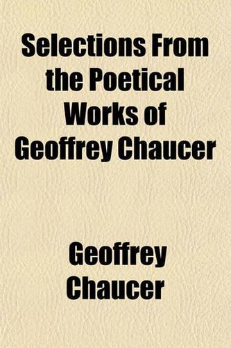 Selections from the Poetical Works of Geoffrey Chaucer: (English)