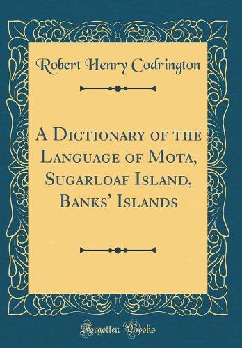 A Dictionary of the Language of Mota, Sugarloaf Island, Banks' Islands (Classic Reprint)